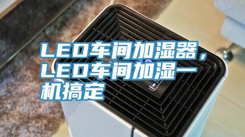 LED車間加濕器，LED車間加濕一機搞定