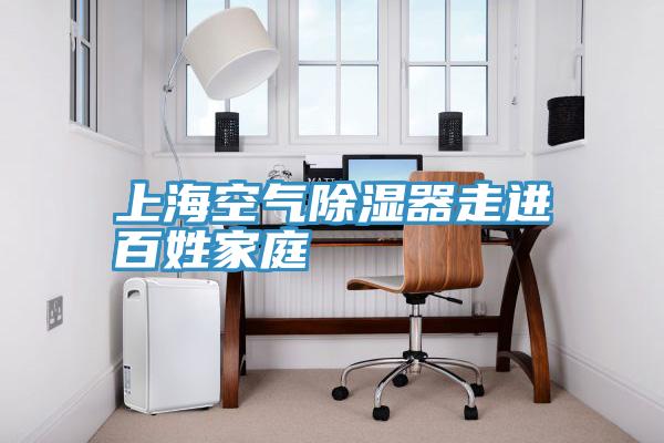 上?？諝獬凉衿髯哌M(jìn)百姓家庭