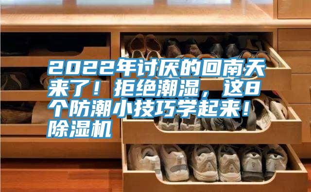 2022年討厭的回南天來(lái)了！拒絕潮濕，這8個(gè)防潮小技巧學(xué)起來(lái)！除濕機(jī)