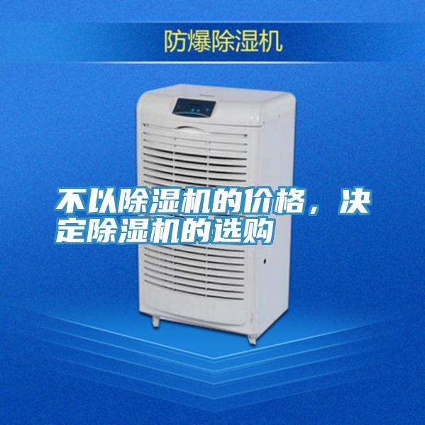 不以除濕機(jī)的價(jià)格，決定除濕機(jī)的選購(gòu)