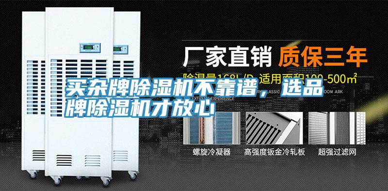 買雜牌除濕機(jī)不靠譜，選品牌除濕機(jī)才放心