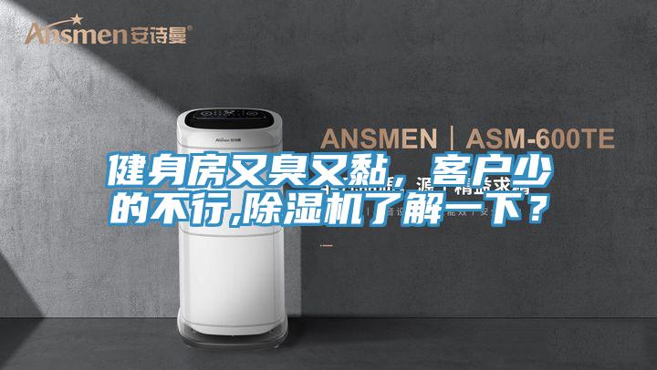 健身房又臭又黏，客戶(hù)少的不行,除濕機(jī)了解一下？