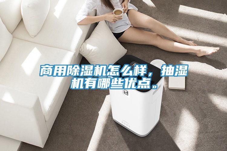 商用除濕機(jī)怎么樣，抽濕機(jī)有哪些優(yōu)點(diǎn)。