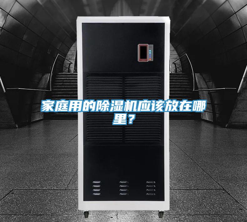 家庭用的除濕機應(yīng)該放在哪里？
