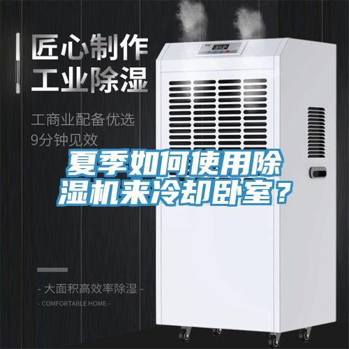 夏季如何使用除濕機來冷卻臥室？