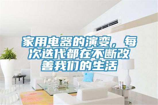 家用電器的演變，每次迭代都在不斷改善我們的生活