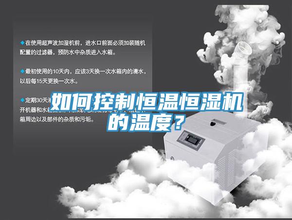 如何控制恒溫恒濕機(jī)的溫度？