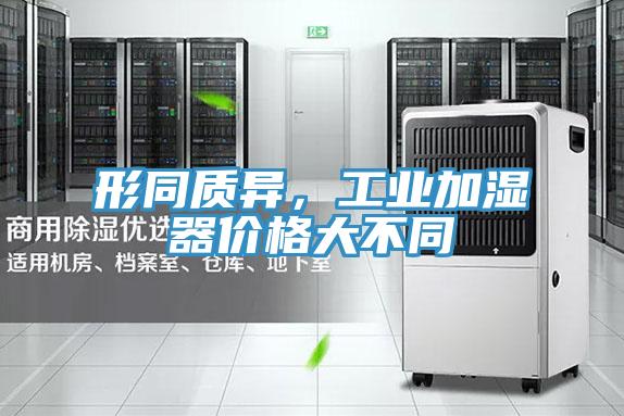 形同質(zhì)異，工業(yè)加濕器價(jià)格大不同