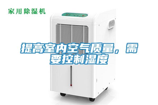提高室內(nèi)空氣質(zhì)量，需要控制濕度