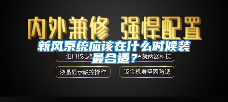 新風(fēng)系統(tǒng)應(yīng)該在什么時候裝最合適？