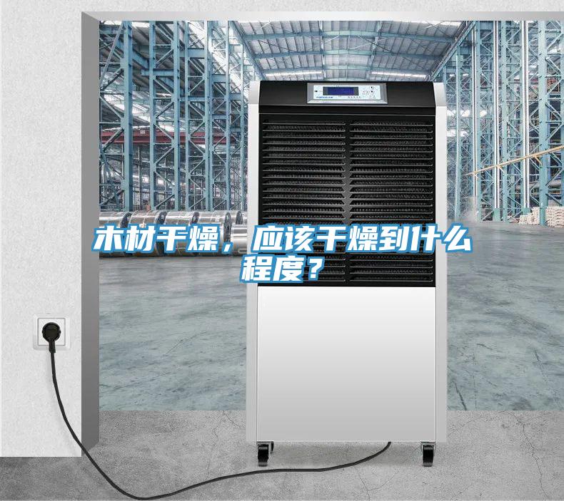 木材干燥，應(yīng)該干燥到什么程度？