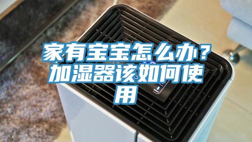家有寶寶怎么辦？加濕器該如何使用
