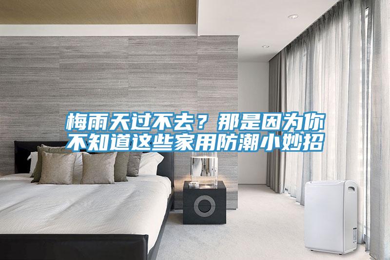 梅雨天過不去？那是因為你不知道這些家用防潮小妙招