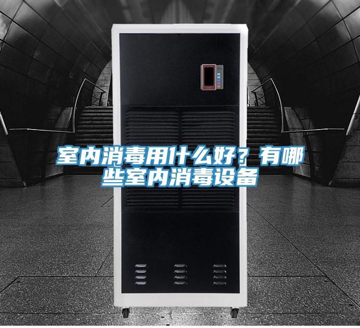 室內(nèi)消毒用什么好？有哪些室內(nèi)消毒設(shè)備