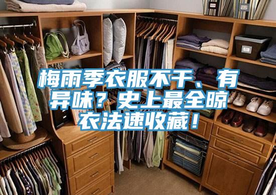梅雨季衣服不干、有異味？史上最全晾衣法速收藏！