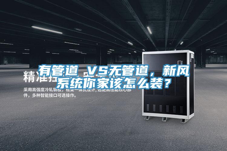 有管道 VS無(wú)管道，新風(fēng)系統(tǒng)你家該怎么裝？