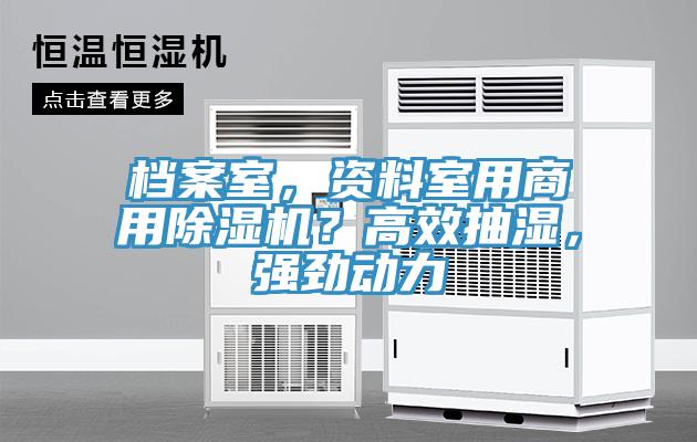 檔案室，資料室用商用除濕機(jī)？高效抽濕，強(qiáng)勁動(dòng)力