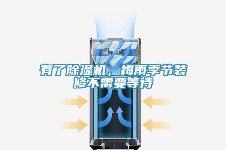 有了除濕機(jī)，梅雨季節(jié)裝修不需要等待