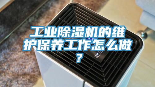 工業(yè)除濕機(jī)的維護(hù)保養(yǎng)工作怎么做？
