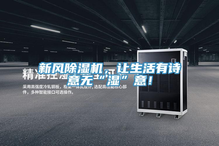 新風(fēng)除濕機(jī)，讓生活有詩(shī)意無(wú)“濕”意！