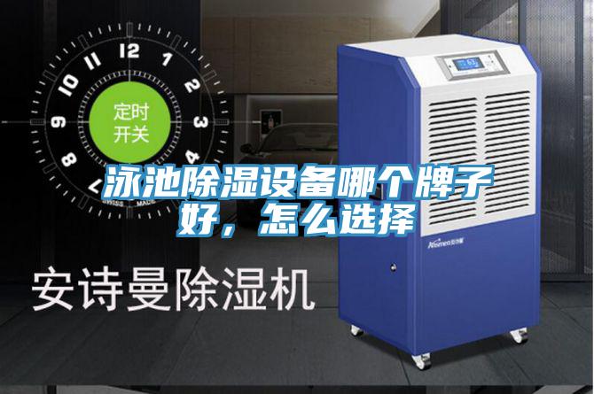 泳池除濕設備哪個牌子好，怎么選擇