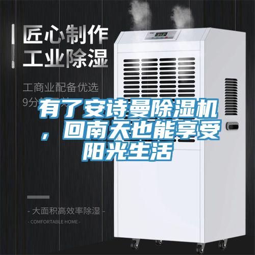 有了安詩曼除濕機(jī)，回南天也能享受陽光生活