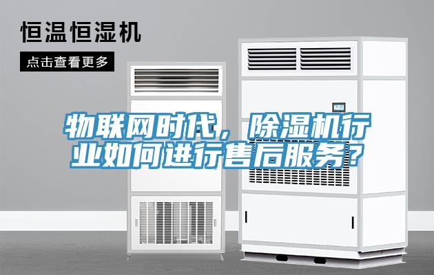 物聯(lián)網(wǎng)時(shí)代，除濕機(jī)行業(yè)如何進(jìn)行售后服務(wù)？