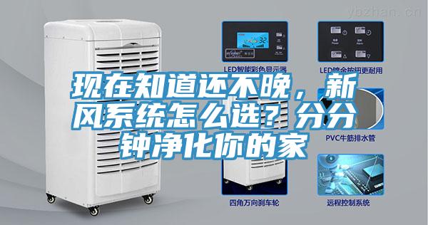 現(xiàn)在知道還不晚，新風系統(tǒng)怎么選？分分鐘凈化你的家