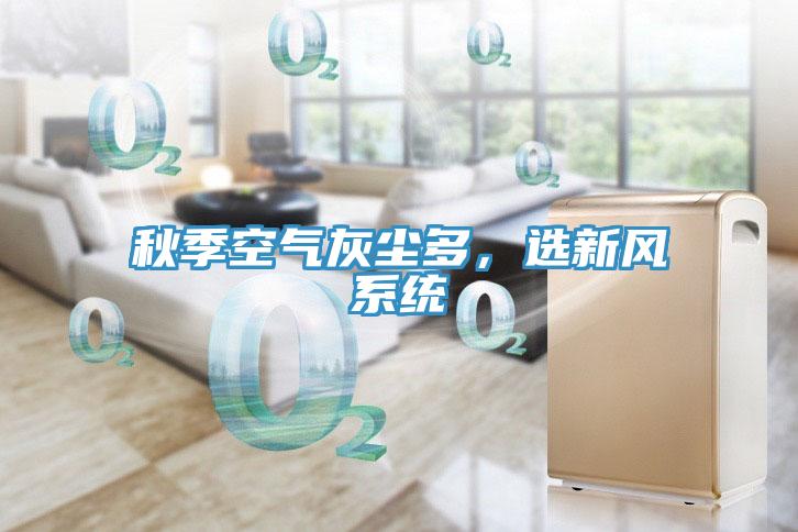 秋季空氣灰塵多，選新風(fēng)系統(tǒng)