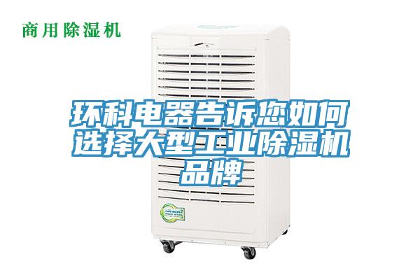 環(huán)科電器告訴您如何選擇大型工業(yè)除濕機品牌