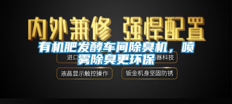 有機肥發(fā)酵車間除臭機，噴霧除臭更環(huán)保