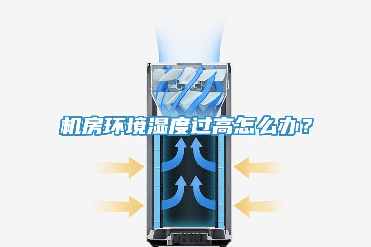 機(jī)房環(huán)境濕度過(guò)高怎么辦？