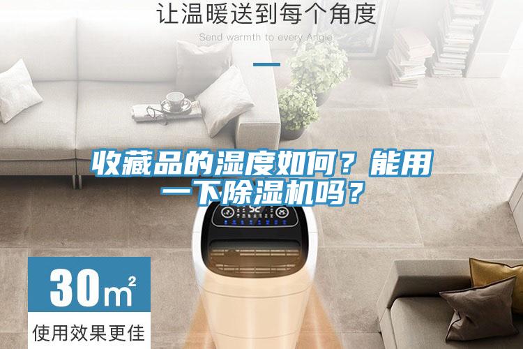 收藏品的濕度如何？能用一下除濕機(jī)嗎？