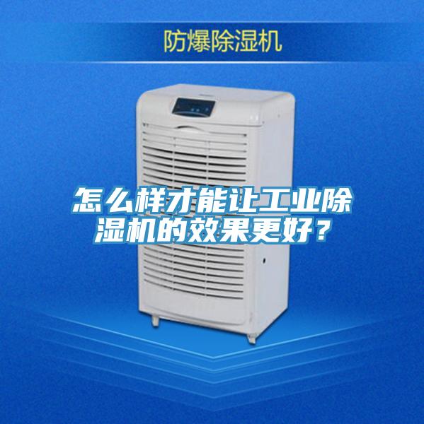 怎么樣才能讓工業(yè)除濕機的效果更好？