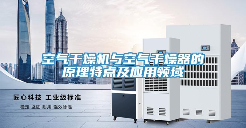 空氣干燥機與空氣干燥器的原理特點及應(yīng)用領(lǐng)域