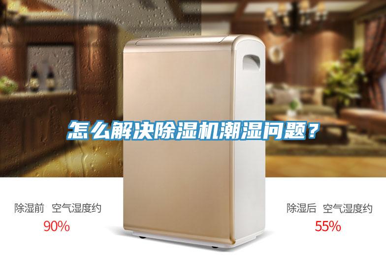 怎么解決除濕機潮濕問題？