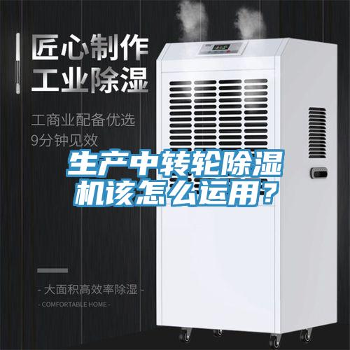 生產中轉輪除濕機該怎么運用？