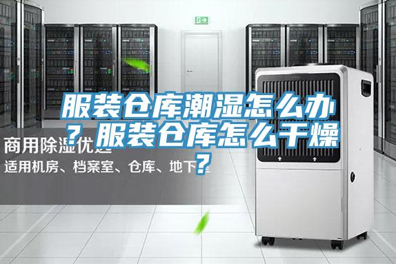 服裝倉(cāng)庫(kù)潮濕怎么辦？服裝倉(cāng)庫(kù)怎么干燥？