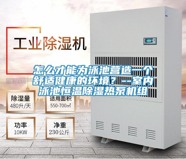 怎么才能為泳池營造一個舒適健康的環(huán)境？--室內(nèi)泳池恒溫除濕熱泵機(jī)組