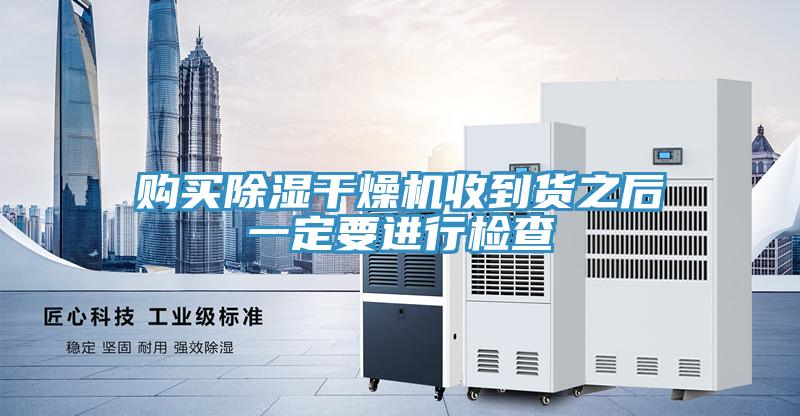 購買除濕干燥機(jī)收到貨之后一定要進(jìn)行檢查