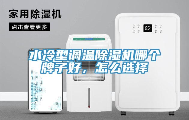 水冷型調溫除濕機哪個牌子好，怎么選擇