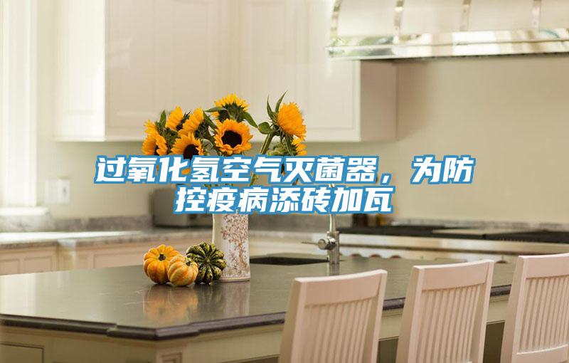 過氧化氫空氣滅菌器，為防控疫病添磚加瓦