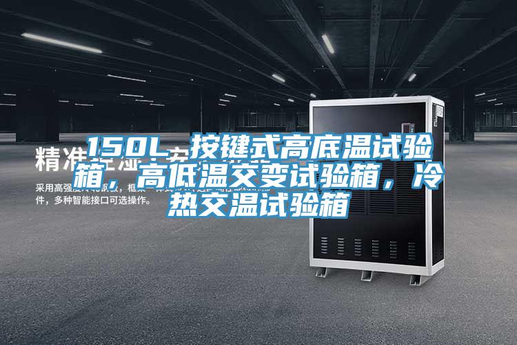 150L 按鍵式高底溫試驗(yàn)箱，高低溫交變試驗(yàn)箱，冷熱交溫試驗(yàn)箱
