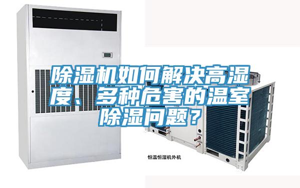 除濕機(jī)如何解決高濕度、多種危害的溫室除濕問(wèn)題？