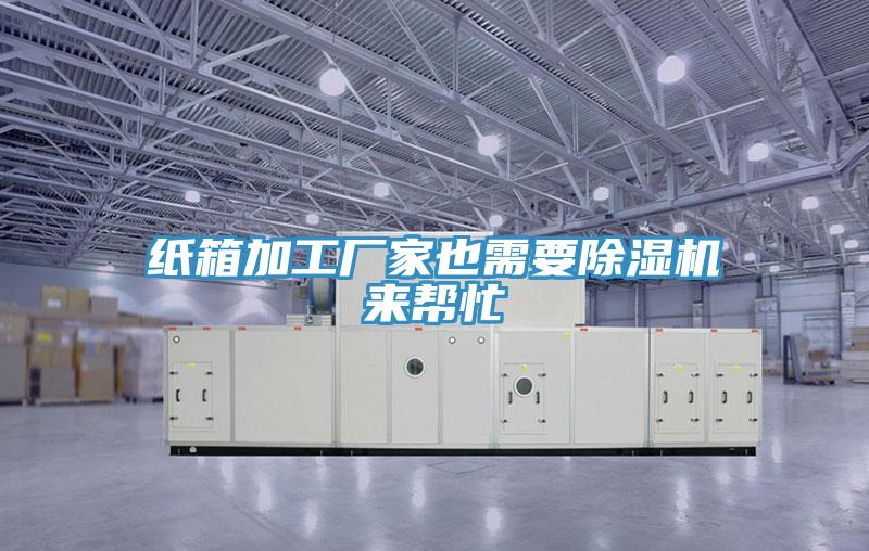 紙箱加工廠家也需要除濕機(jī)來(lái)幫忙