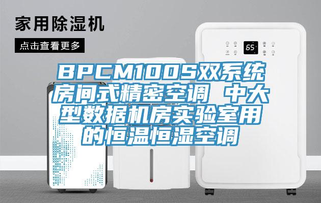 BPCM100S雙系統(tǒng)房間式精密空調(diào) 中大型數(shù)據(jù)機房實驗室用的恒溫恒濕空調(diào)