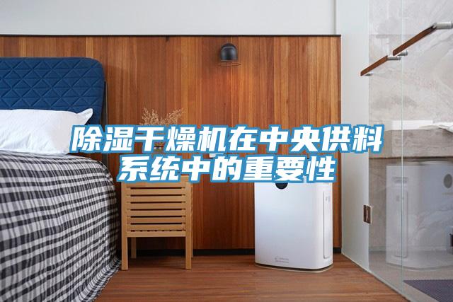 除濕干燥機在中央供料系統(tǒng)中的重要性