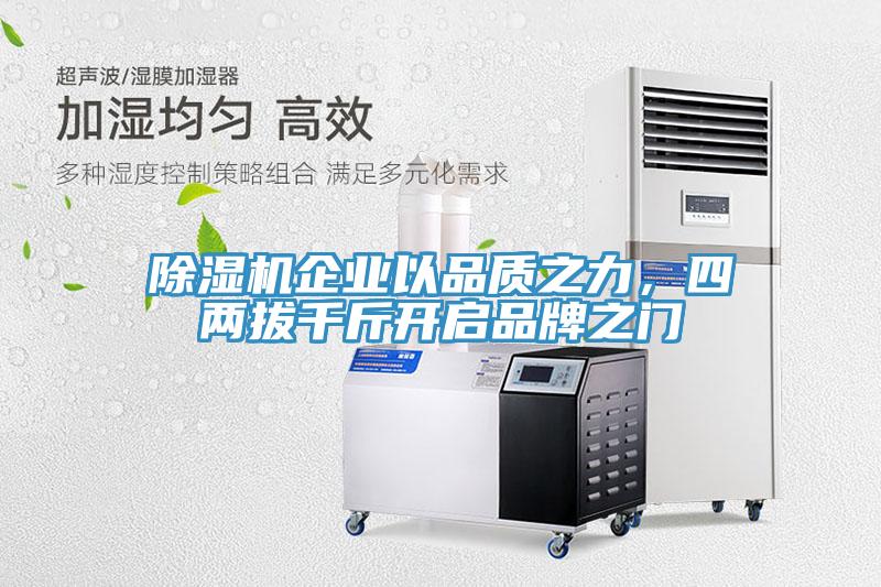 除濕機企業(yè)以品質(zhì)之力，四兩拔千斤開啟品牌之門