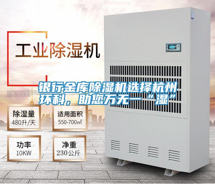銀行金庫除濕機(jī)選擇杭州環(huán)科，助您萬無一“濕”