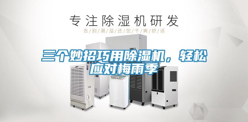 三個妙招巧用除濕機，輕松應(yīng)對梅雨季